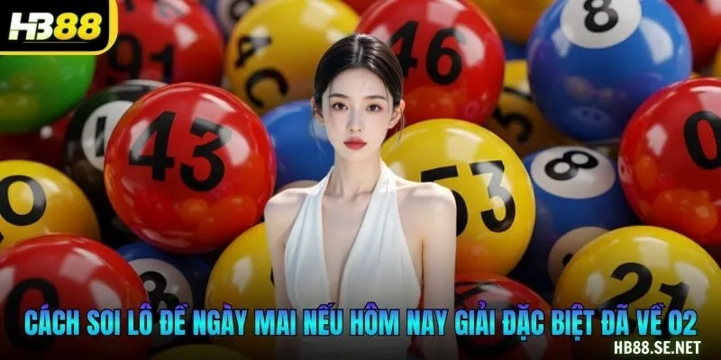 Cách soi lô đề ngày mai nếu hôm nay giải đặc biệt đã về 02