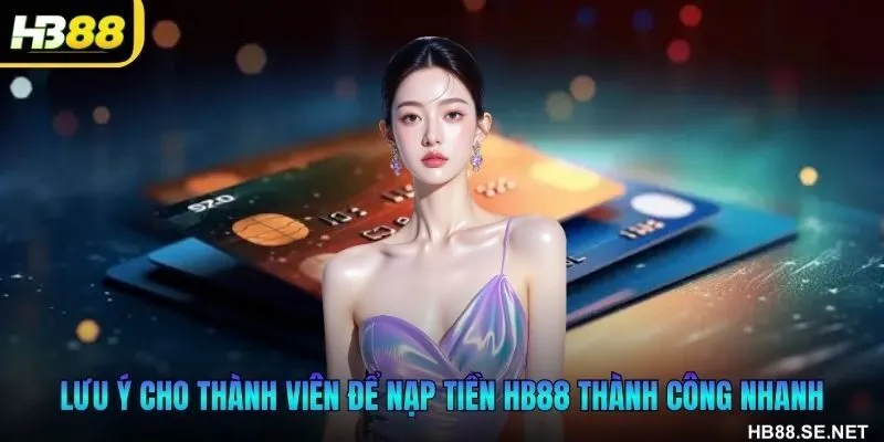 Lưu ý cho thành viên để nạp tiền HB88 thành công nhanh
